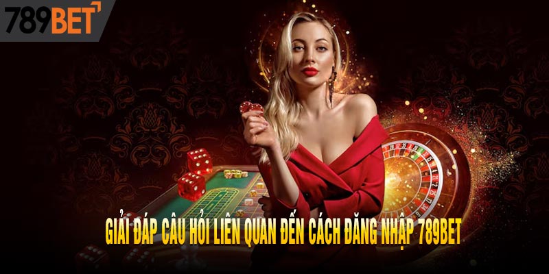 ĐĂNG NHẬP 789BET - HƯỚNG DẪN RÕ RÀNG VÀ CHÍNH XÁC NHẤT
