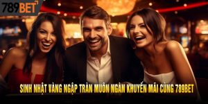 Sinh Nhật Vàng Ngập Tràn Muôn Ngàn Khuyến Mãi Cùng 789bet