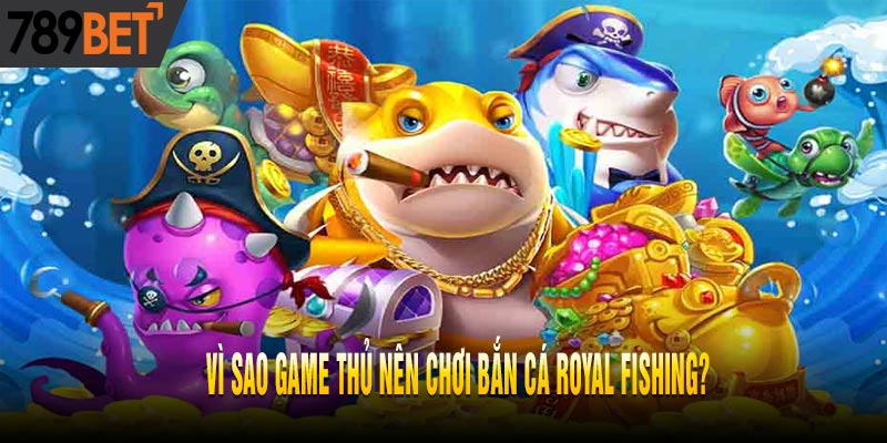 Royal Fishing | Game Bắn Cá Kiếm Tiền Siêu Dễ Tại 789BET